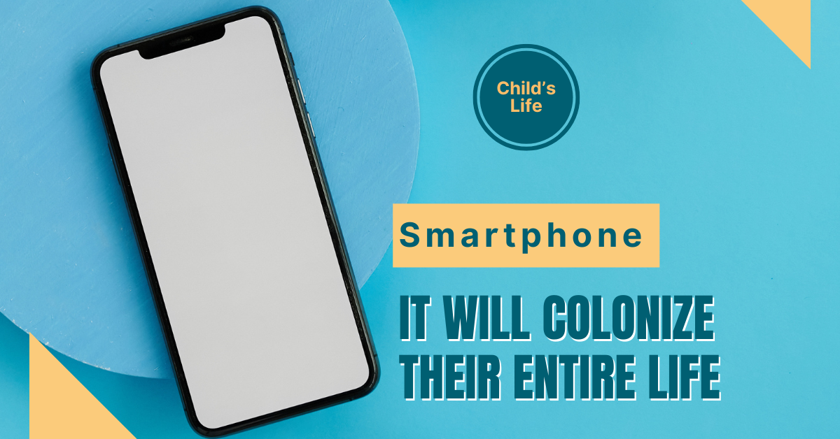 Do you agree that when a child is given a smartphone, “it will colonize their entire life”?