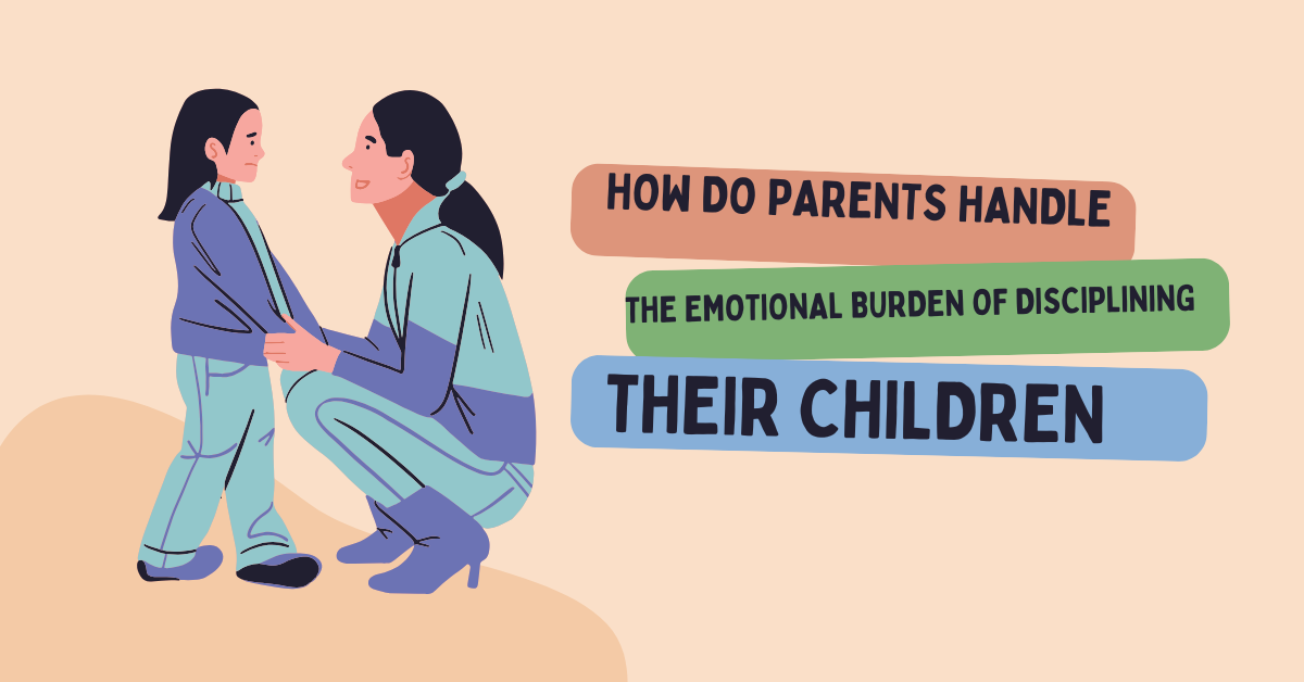 How Do Parents Handle the Emotional Burden of Disciplining Their Children?